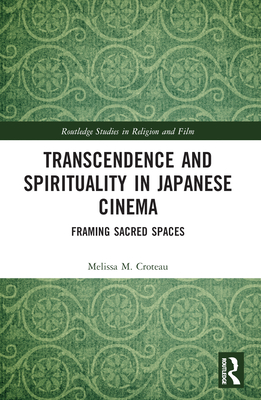 Transcendence and Spirituality in Japanese Cinema: Framing Sacred Spaces (Routledge Studies in Religion and Film)