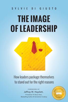 The Image of Leadership: How leaders package themselves to stand out for the right reasons Cover Image