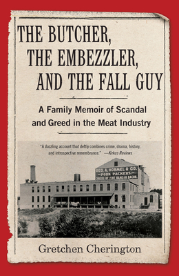 The Butcher, the Embezzler, and the Fall Guy: A Family Memoir of Scandal and Greed in the Meat Industry Cover Image