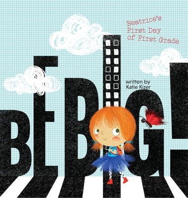 Be Big!: Beatrice's First Day of First Grade Cover Image