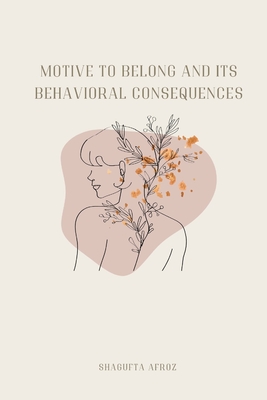 Motive to Belong and Its Behavioral Consequences By Shagufta Afroz Cover Image
