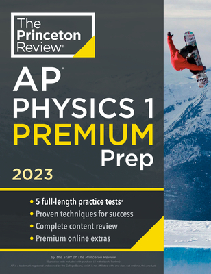 Princeton Review AP Physics 1 Premium Prep, 2023: 5 Practice Tests + Complete Content Review + Strategies & Techniques (College Test Preparation)