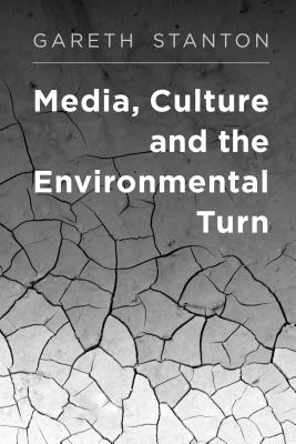 Media, Culture and the Environmental Turn By Gareth Stanton Cover Image