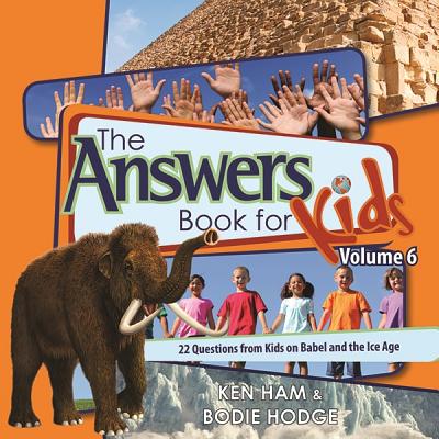 The Answers Book for Kids, Volume 6: 22 Questions from Kids on Babel and the Ice Age By Ken Ham, Bodie Hodge Cover Image