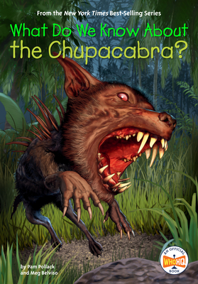 What Do We Know About the Chupacabra? (What Do We Know About?) By Pam Pollack, Meg Belviso, Who HQ, Andrew Thomson (Illustrator) Cover Image