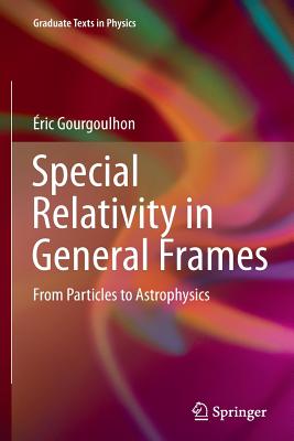 Special Relativity in General Frames: From Particles to Astrophysics (Graduate Texts in Physics) Cover Image