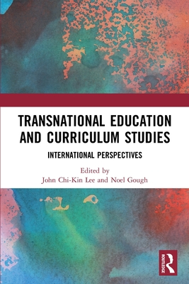 Transnational Education and Curriculum Studies: International Perspectives By John Chi-Kin Lee (Editor), Noel Gough (Editor) Cover Image
