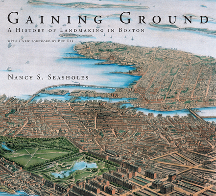 Gaining Ground: A History of Landmaking in Boston By Nancy S. Seasholes, Bud Ris (Foreword by) Cover Image