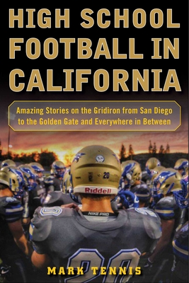 High School Football in California: Amazing Stories on the Gridiron from San Diego to the Golden Gate and Everywhere In Between Cover Image