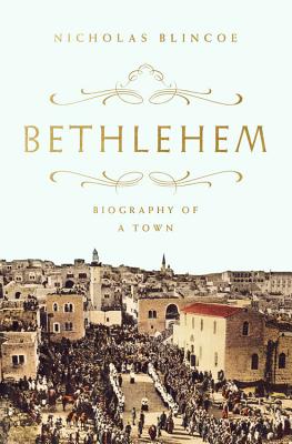 Bethlehem: Biography of a Town By Nicholas Blincoe Cover Image