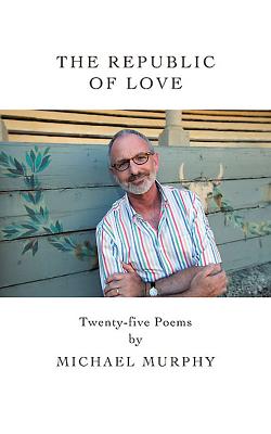 The Republic of Love: Twenty-Five Poems By Michael Murphy Cover Image