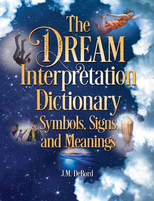 The Dream Interpretation Dictionary: Symbols, Signs, and Meanings By J. M. Debord Cover Image