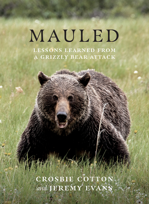 Mauled: Lessons Learned from a Grizzly Bear Attack By Crosbie Cotton, Jeremy Evans (With) Cover Image