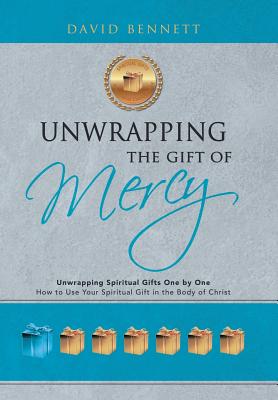 Unwrapping the Gift of Mercy: Unwrapping Spiritual Gifts One by One; How to Use Your Spiritual Gift in the Body of Christ Cover Image