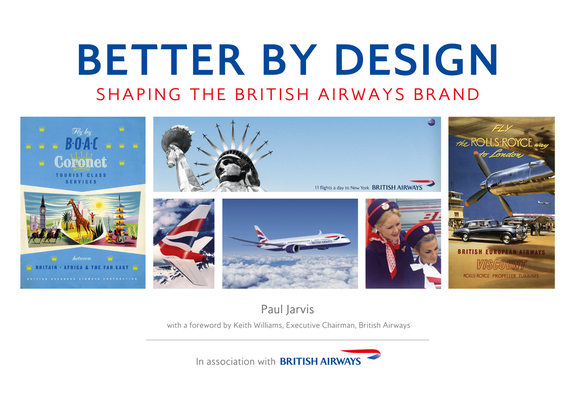 Better by Design: Shaping the British Airways Brand By Paul Jarvis, Keith Williams (Foreword by) Cover Image
