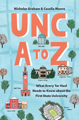 Unc A to Z: What Every Tar Heel Needs to Know about the First State University By Nicholas Graham, Cecelia Moore Cover Image