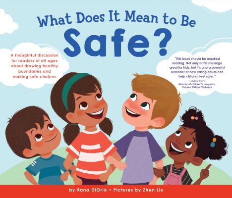 What Does It Mean to Be Safe?: A thoughtful discussion for readers of all ages about drawing healthy boundaries and making safe choices (What Does It Mean To Be...?) By Rana DiOrio, Zhen Liu (Illustrator) Cover Image