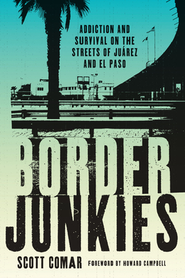 Border Junkies: Addiction and Survival on the Streets of Juárez and El Paso (Inter-America Series) Cover Image