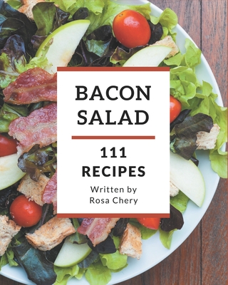 111 Bacon Salad Recipes: The Best Bacon Salad Cookbook on Earth By Rosa Chery Cover Image