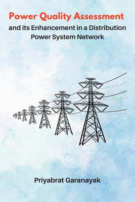 Power Quality Assessment and its Enhancement in a Distribution Power System Network By Priyabrat Garanayak Cover Image
