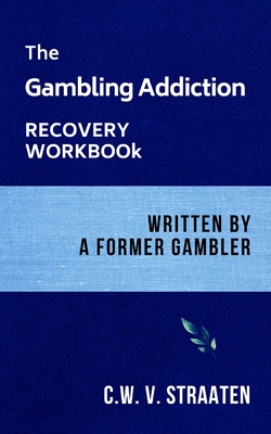The Gambling Addiction Recovery Workbook: Written by a Former Gambler Cover Image