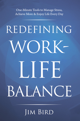 Redefining Work-Life Balance: One-Minute Tools to Manage Stress, Achieve More & Enjoy Life Every Day Cover Image