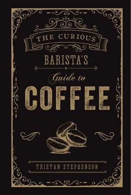 The Curious Barista's Guide to Coffee By Tristan Stephenson Cover Image