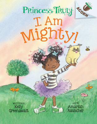 I Am Mighty: An Acorn Book (Princess Truly #6) By Kelly Greenawalt, Amariah Rauscher (Illustrator) Cover Image