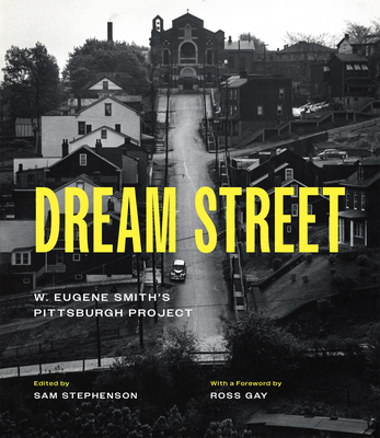 Dream Street: W. Eugene Smith's Pittsburgh Project By W. Eugene Smith (By (photographer)), Sam Stephenson (Editor), Ross Gay (Foreword by), Alan Trachtenberg (Contributions by) Cover Image