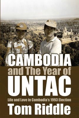 Cambodia and the Year of UNTAC: Life and Love in Cambodia's 1993 Election (Essential Essays #67)