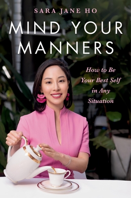 Mind Your Manners: How to Be Your Best Self in Any Situation By Sara Jane Ho Cover Image