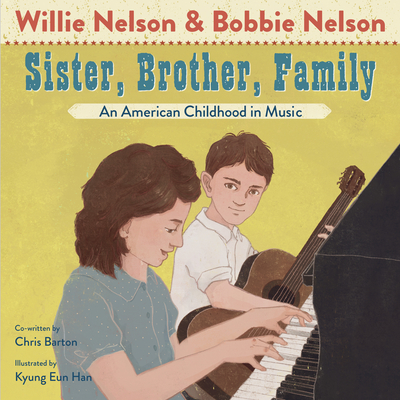 Sister, Brother, Family: An American Childhood in Music By Willie Nelson, Bobbie Nelson, Chris Barton, Kyung Eun Han (Illustrator) Cover Image