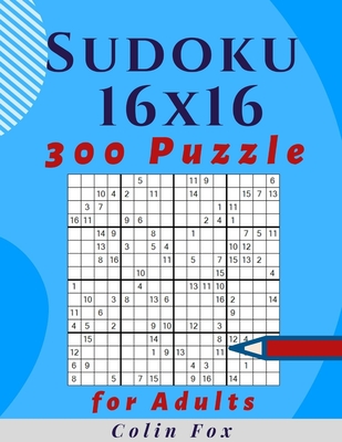 16 x 16 Sudoku Puzzle Book For Adults: 300 Easy to Hard Puzzles with Solutions By Colin Fox Cover Image