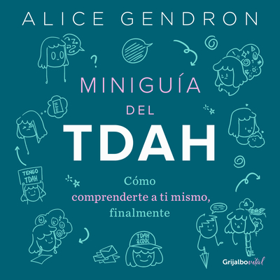 Miniguía del TDAH: Cómo comprenderte a ti mismo, finalmente / The Mini ADHD Coach : Tools and Support to Make Life Easier: A Visual Guide By Alica Gendron Cover Image