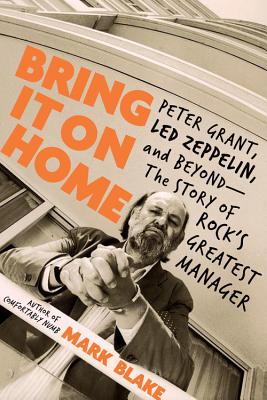 Bring It On Home: Peter Grant, Led Zeppelin, and Beyond -- The Story of Rock's Greatest Manager Cover Image