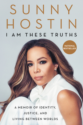 I Am These Truths: A Memoir of Identity, Justice, and Living Between Worlds By Sunny Hostin, Ms. Charisse Jones Cover Image