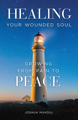 Healing Your Wounded Soul: Growing from Pain to Peace Cover Image