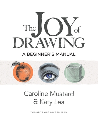 The Joy of Drawing: A Beginner's Manual By Caroline Mustard, Katy Lea Cover Image