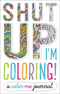 Shut Up, I'm Coloring!: A Color Me Journal Cover Image