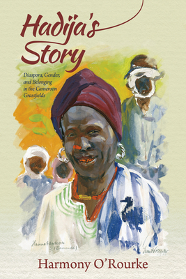 Hadija's Story: Diaspora, Gender, and Belonging in the Cameroon Grassfields By Harmony O'Rourke Cover Image