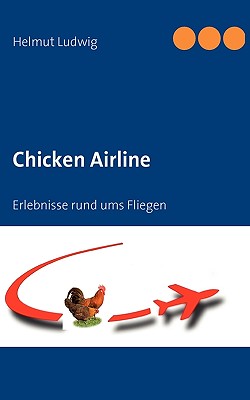 Chicken Airline: Erlebnisse rund ums Fliegen By Helmut Ludwig Cover Image