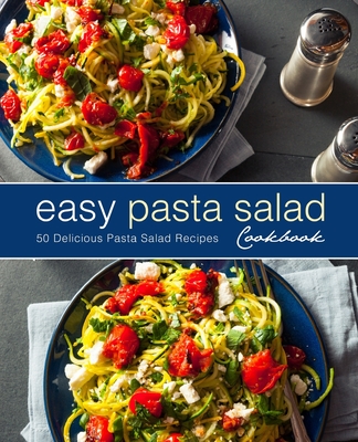 Easy Pasta Salad Cookbook: 50 Delicious Pasta Salad Recipes (2nd Edition) Cover Image