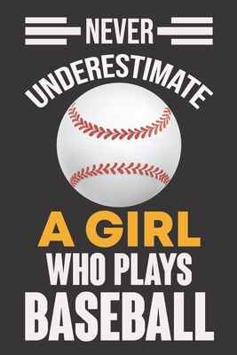Never Underestimate a Girl Who Plays Baseball: Never Underestimate a Girl Who Plays Baseball, Best Gift for Man and Women