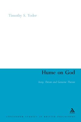 Hume on God: Irony, Deism and Genuine Theism (Continuum Studies in British Philosophy #102) By Timothy S. Yoder Cover Image