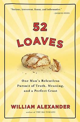 52 Loaves: One Man's Relentless Pursuit of Truth, Meaning, and a Perfect Crust
