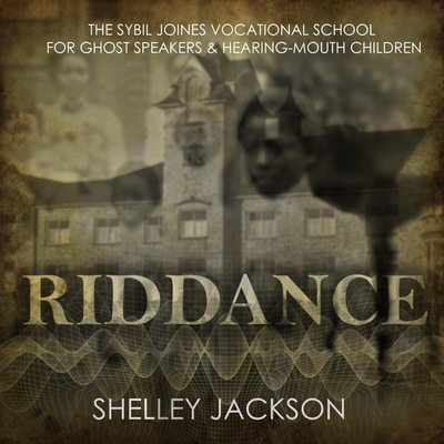 Riddance: Or: The Sybil Joines Vocational School for Ghost Speakers & Hearing-Mouth Children By Shelley Jackson, Allyson Johnson (Read by) Cover Image