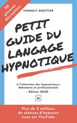 Petit guide du langage hypnotique: À l'attention des hypnotiseurs débutants et professionnels