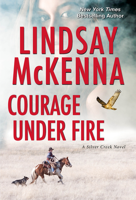 Courage Under Fire: A Riveting Novel of Romantic Suspense (Silver Creek #2) By Lindsay McKenna Cover Image