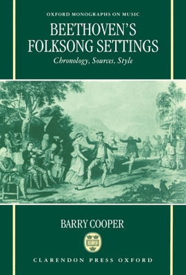 Beethoven's Folksong Settings: Chronology, Sources, Style (Oxford Monographs on Music) By Barry Cooper Cover Image