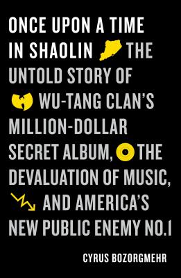 Once Upon a Time in Shaolin: The Untold Story of Wu-Tang Clan's Million-Dollar Secret Album, the Devaluation of Music, and America's New Public Enemy No. 1 Cover Image